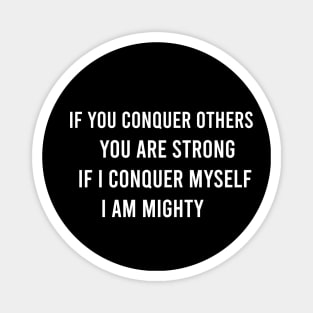 If You Conquer Others You Are Strong. If I Conquer Myself I Am Mighty Magnet